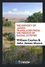 History of Jason. Translated from the French of Raoul Le Fevre