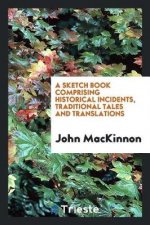 Sketch Book Comprising Historical Incidents, Traditional Tales and Translations