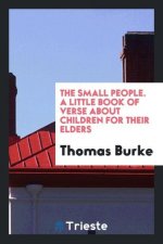 Small People. a Little Book of Verse about Children for Their Elders