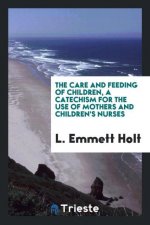 Care and Feeding of Children; A Catechism for the Use of Mothers and Children's Nurses