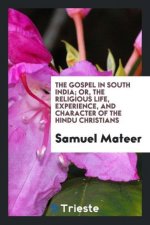 Gospel in South India; Or, the Religious Life, Experience, and Character of the Hindu Christians