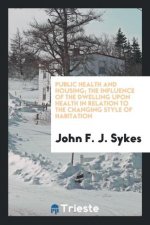 Public Health and Housing; The Influence of the Dwelling Upon Health in Relation to the Changing Style of Habitation