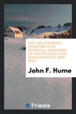 Abolitionists; Together with Personal Memories of the Struggle for Human Rights, 1830-1864