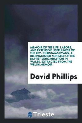 Memoir of the Life, Labors, and Extensive Usefulness of the Rev. Christmas Evans; A Distinguished Minister of the Baptist Denomination in Wales. Extra