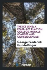 Ice Lens; A Four-ACT Play on College Morals (Causes and Consequences)