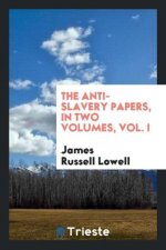 Anti-Slavery Papers, in Two Volumes, Vol. I