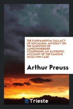 Fundamental Fallacy of Socialism; An Essay on the Question of Landownership, Comprising an Authentic Account of the Famous McGlynn Case