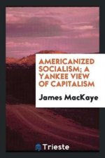 Americanized Socialism; A Yankee View of Capitalism