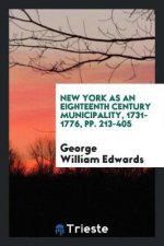 New York as an Eighteenth Century Municipality, 1731-1776, Pp. 213-405