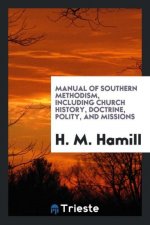 Manual of Southern Methodism, Including Church History, Doctrine, Polity, and Missions