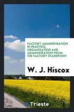 Factory Administration in Practice; Organization and Administration from the Factory Standpoint
