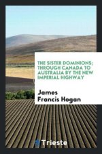 Sister Dominions; Through Canada to Australia by the New Imperial Highway