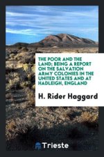 Poor and the Land; Being a Report on the Salvation Army Colonies in the United States and at Hadleigh, England