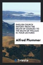 English Church History from the Death of Charles I to the Death of William III