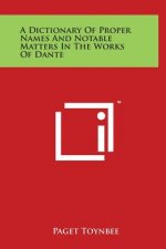 A Dictionary Of Proper Names And Notable Matters In The Works Of Dante