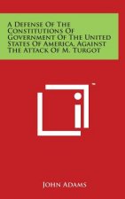 A Defense of the Constitutions of Government of the United States of America, Against the Attack of M. Turgot