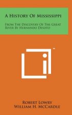 A History of Mississippi: From the Discovery of the Great River by Hernando Desoto