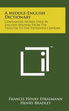 A Middle-English Dictionary: Containing Words Used by English Writers from the Twelfth to the Fifteenth Century