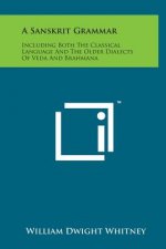 A Sanskrit Grammar: Including Both the Classical Language and the Older Dialects of Veda and Brahmana