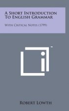 A Short Introduction to English Grammar: With Critical Notes (1799)