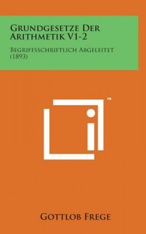 Grundgesetze Der Arithmetik V1-2: Begriffsschriftlich Abgeleitet (1893)