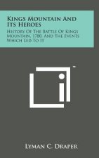 Kings Mountain and Its Heroes: History of the Battle of Kings Mountain, 1780, and the Events Which Led to It