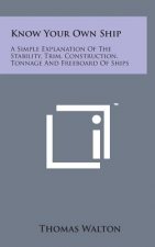 Know Your Own Ship: A Simple Explanation of the Stability, Trim, Construction, Tonnage and Freeboard of Ships