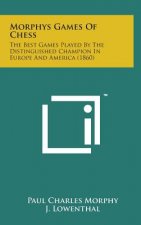 Morphys Games of Chess: The Best Games Played by the Distinguished Champion in Europe and America (1860)