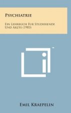Psychiatrie: Ein Lehrbuch Fur Studierende Und Arzte (1903)