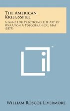 The American Kriegsspiel: A Game for Practicing the Art of War Upon a Topographical Map (1879)