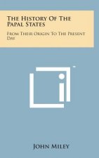 The History of the Papal States: From Their Origin to the Present Day