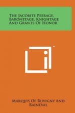 The Jacobite Peerage, Baronetage, Knightage and Grants of Honor