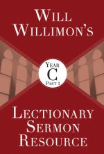 Will Willimon's Lectionary Sermon Resource, Year C Part 1