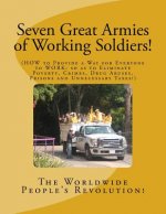 Seven Great Armies of Working Soldiers!: HOW to Provide a Way for Everyone to Work, so as to Eliminate Poverty, Crimes, Drug Abuses, Prisons, and Unne