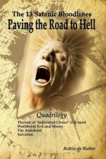 The 13 Satanic Bloodlines: Paving the Road to Hell: The End of Individual Choice Is at Hand - Worldwide Evil and Misery - The Antichrist - Salvation