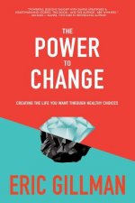 The Power to Change: Creating the Life You Want Through Healthy Choices