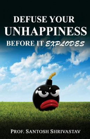 Defuse Your Unhappiness Before It Explodes
