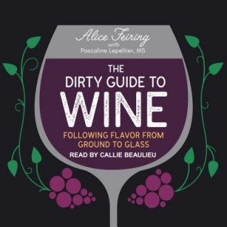 The Dirty Guide to Wine: Following Flavor from Ground to Glass