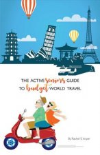 The Active Seniors Guide to Budget World Travel: Volume 1