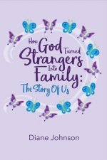 How God Turned Strangers Into Family: The Story of Usvolume 1