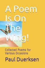 A Poem Is on the Wing!: Collected Poems for Various Occasions