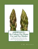Asparagus: Its Culture For Home Use and For Market: A Practical Treatise on the Planting, Cultivation, Harvesting and Preserving