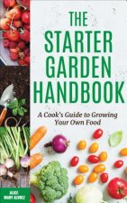 The Starter Garden Handbook: A Cook's Guide to Growing Your Own Food