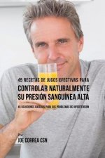 45 Recetas de Jugos Efectivas Para Controlar Naturalmente su Presion Sanguinea Alta