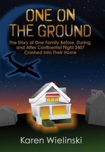 One on the Ground: The Story of One Family Before, During, and After Continental Flight 3407 Crashed into their Home
