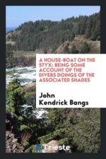 House-Boat on the Styx; Being Some Account of the Divers Doings of the Associated Shades