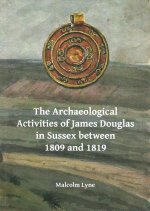 Archaeological Activities of James Douglas in Sussex between 1809 and 1819
