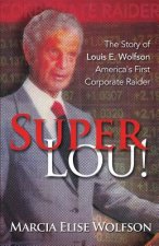 Super Lou!: The Rise, Fall, and Affirmed Redemption of Louis Wolfson, America's First Corporate Raider