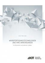 Mikrofertigungstechnologien und ihre Anwendungen - ein theoretischer und praktischer Leitfaden