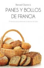 Panes Y Bollos de Francia: 75 Fórmulas Profesionales Al Alcance de Todos